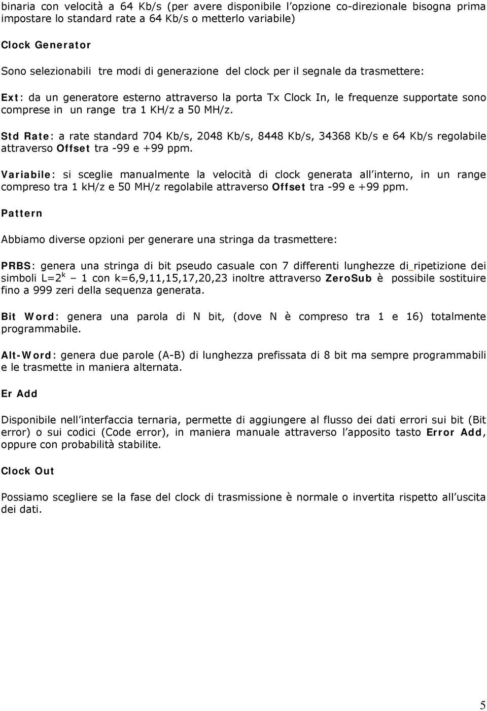 Std Rate: a rate standard 704 Kb/s, 2048 Kb/s, 8448 Kb/s, 34368 Kb/s e 64 Kb/s regolabile attraverso Offset tra -99 e +99 ppm.