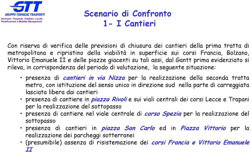 in via Nizza per la realizzazione della seconda tratta metro, con istituzione del senso unico in direzione sud nella parte di carreggiata lasciata libera dai cantieri presenza di cantiere in piazza