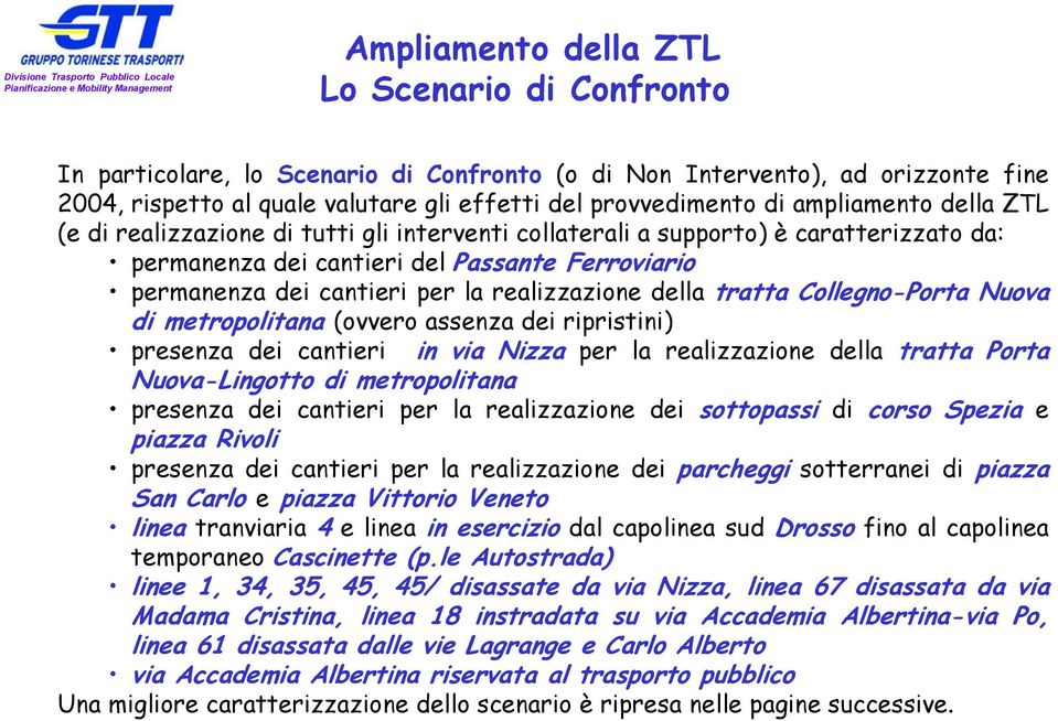 realizzazione della tratta Collegno-Porta Nuova di metropolitana (ovvero assenza dei ripristini) presenza dei cantieri in via Nizza per la realizzazione della tratta Porta Nuova-Lingotto di