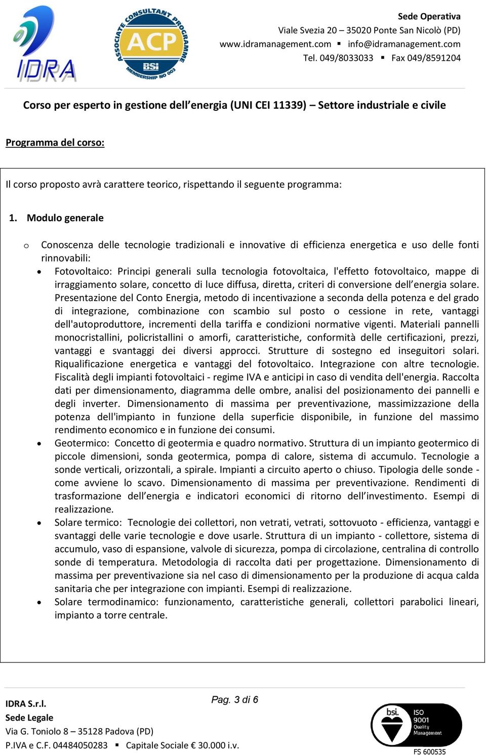 Mdul generale Cnscenza delle tecnlgie tradizinali e innvative di efficienza energetica e us delle fnti rinnvabili: Ftvltaic: Principi generali sulla tecnlgia ftvltaica, l'effett ftvltaic, mappe di