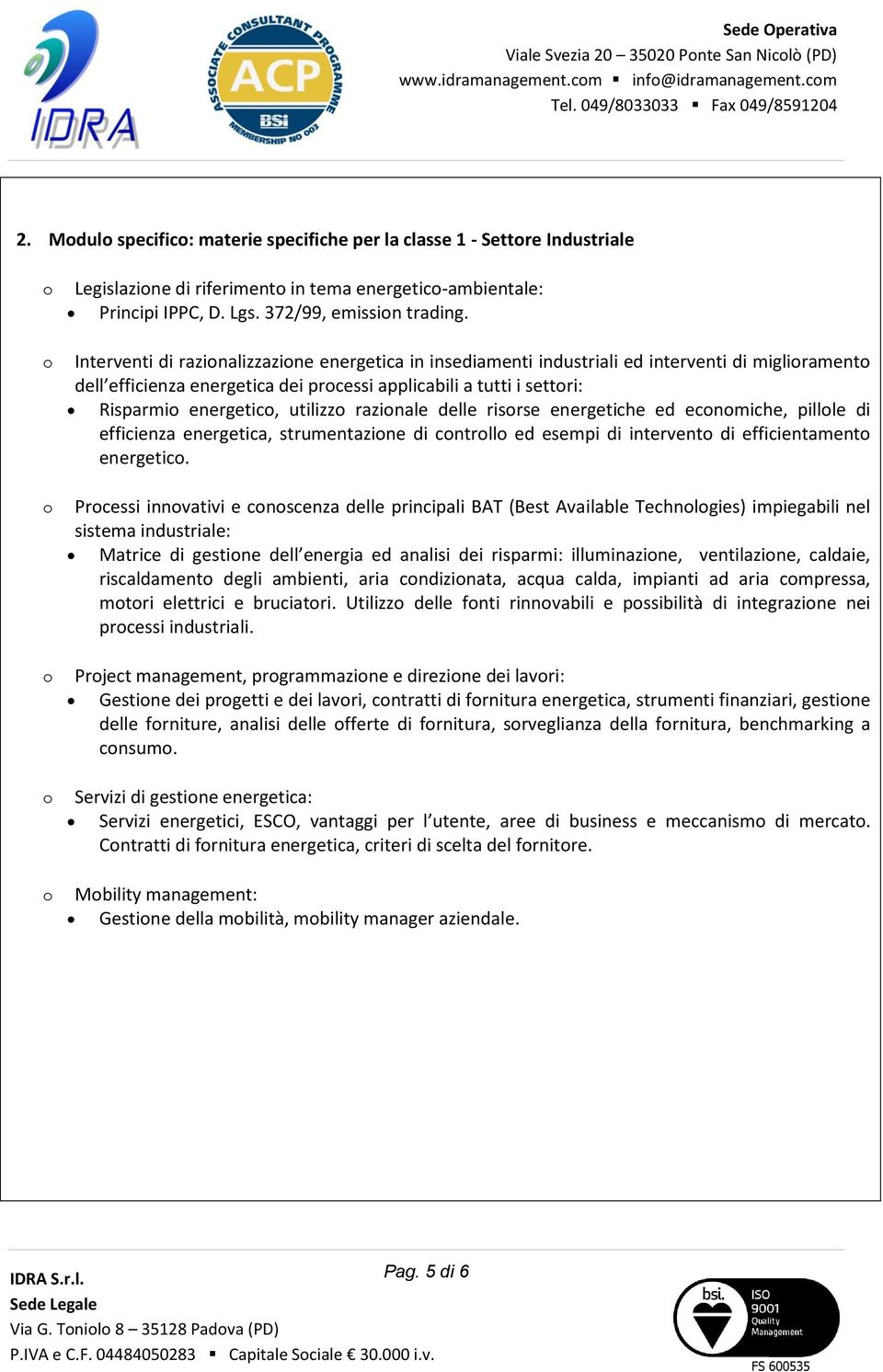 Interventi di razinalizzazine energetica in insediamenti industriali ed interventi di miglirament dell efficienza energetica dei prcessi applicabili a tutti i settri: Risparmi energetic, utilizz