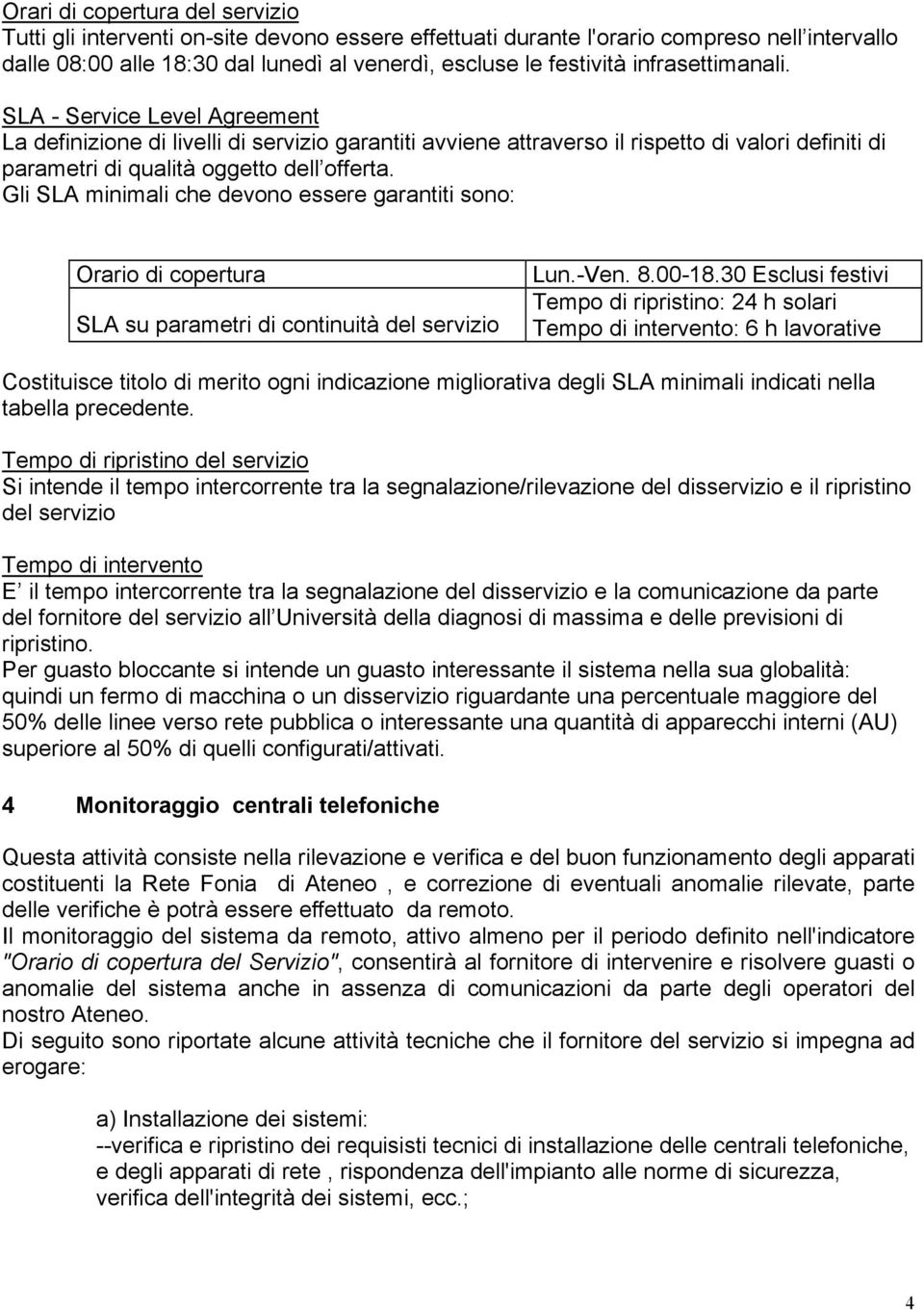 Gli SLA minimali che devono essere garantiti sono: Orario di copertura SLA su parametri di continuità del servizio Lun.-Ven. 8.00-18.