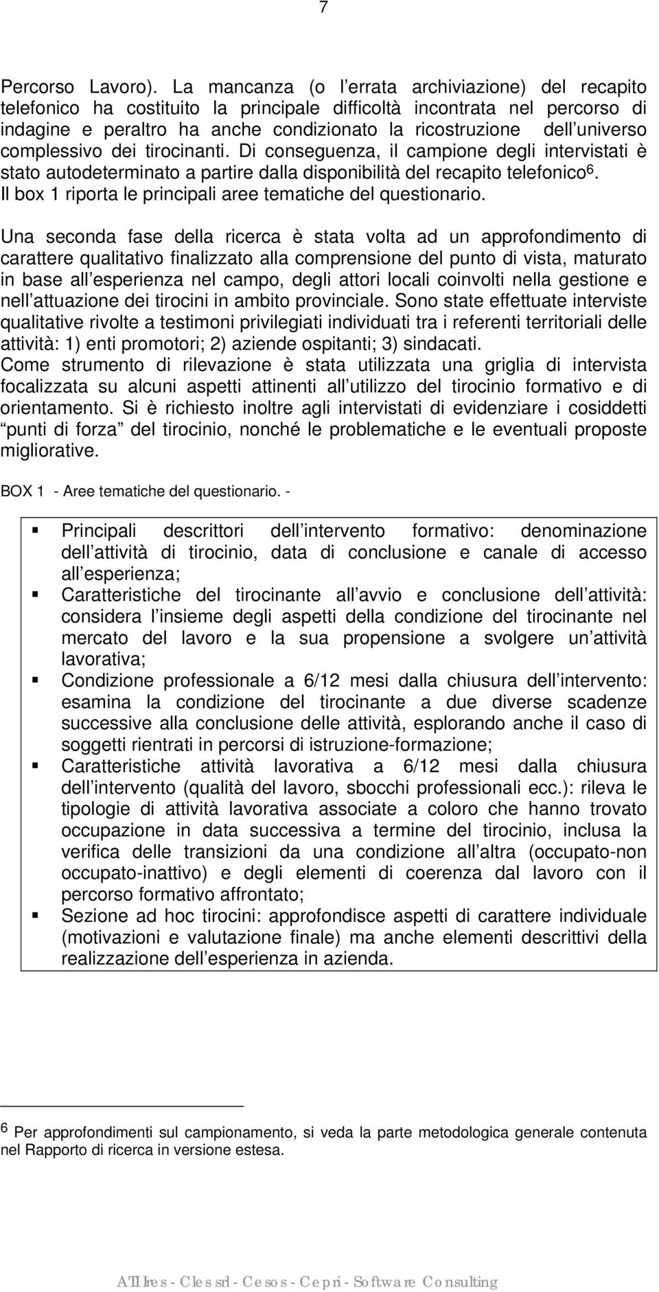 universo complessivo dei tirocinanti. Di conseguenza, il campione degli intervistati è stato autodeterminato a partire dalla disponibilità del recapito telefonico 6.