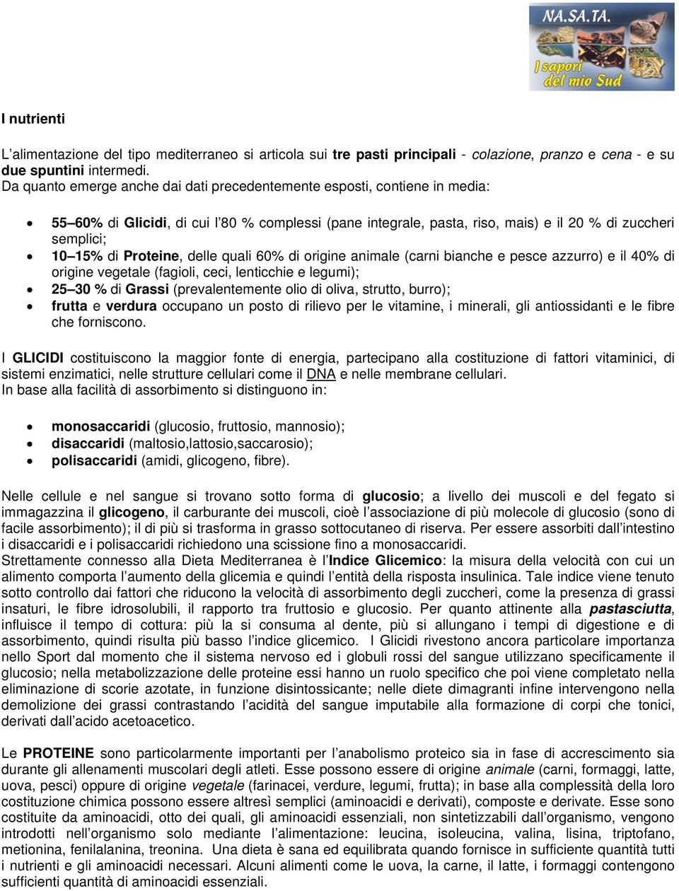 Proteine, delle quali 60% di origine animale (carni bianche e pesce azzurro) e il 40% di origine vegetale (fagioli, ceci, lenticchie e legumi); 25 30 % di Grassi (prevalentemente olio di oliva,