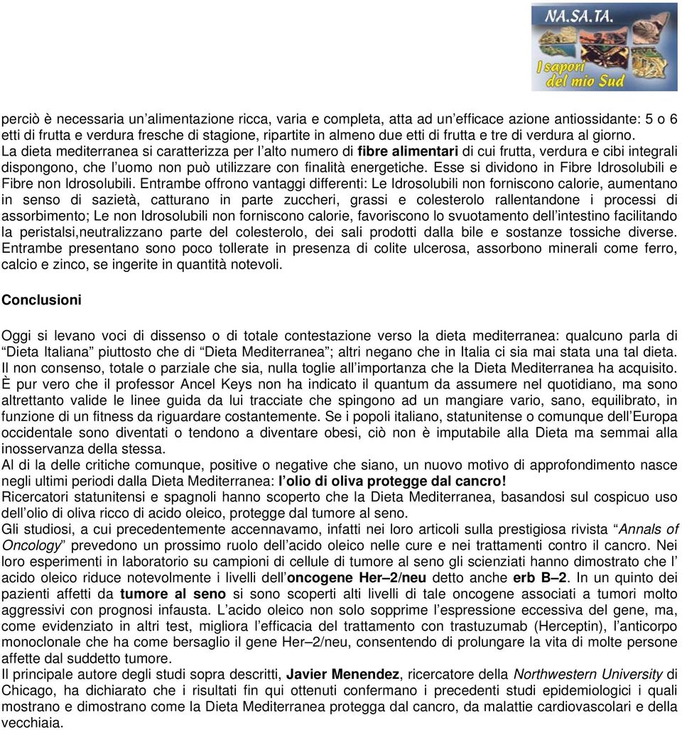 La dieta mediterranea si caratterizza per l alto numero di fibre alimentari di cui frutta, verdura e cibi integrali dispongono, che l uomo non può utilizzare con finalità energetiche.