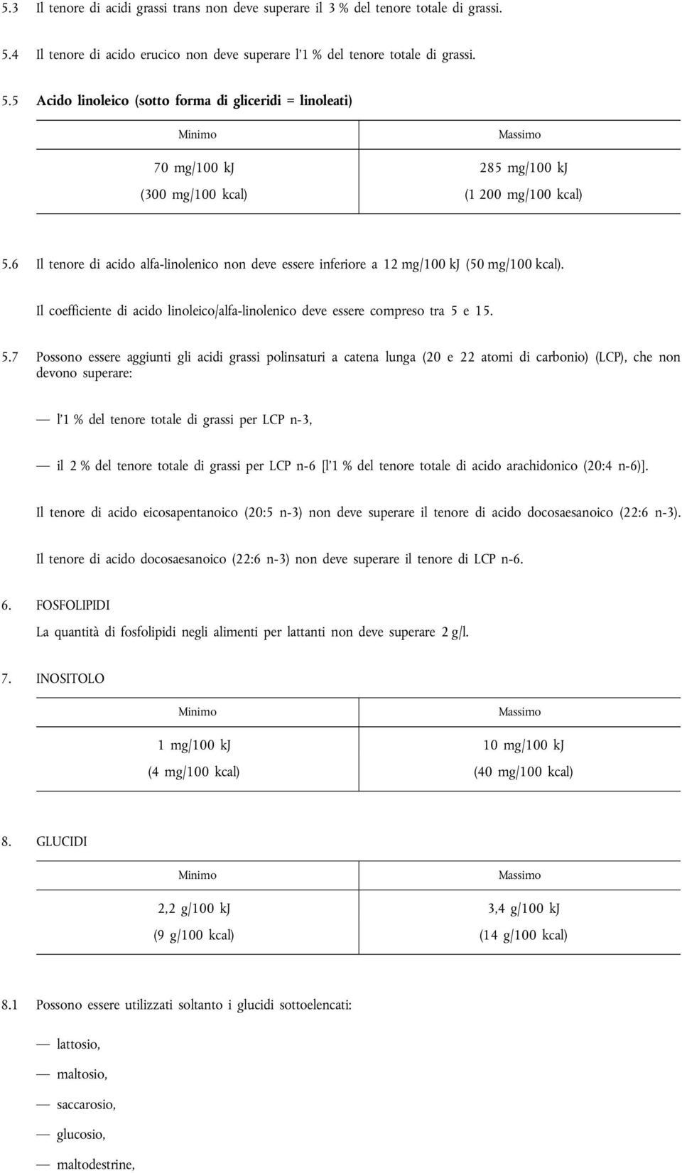 5 Acido linoleico (sotto forma di gliceridi = linoleati) 70 mg/100 kj 285 mg/100 kj (300 mg/100 kcal) (1 200 mg/100 kcal) 5.