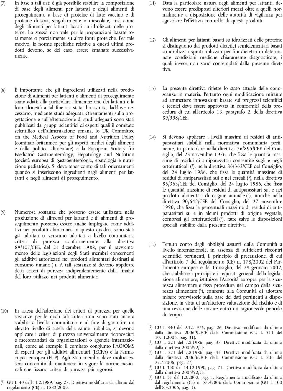 Per tale motivo, le norme specifiche relative a questi ultimi prodotti devono, se del caso, essere emanate successivamente.