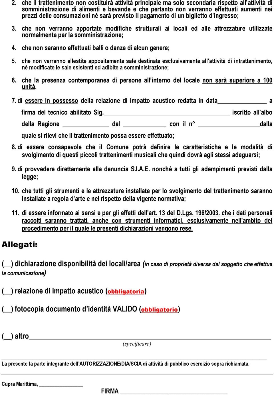 che non verranno apportate modifiche strutturali ai locali ed alle attrezzature utilizzate normalmente per la somministrazione; 4. che non saranno effettuati balli o danze di alcun genere; 5.