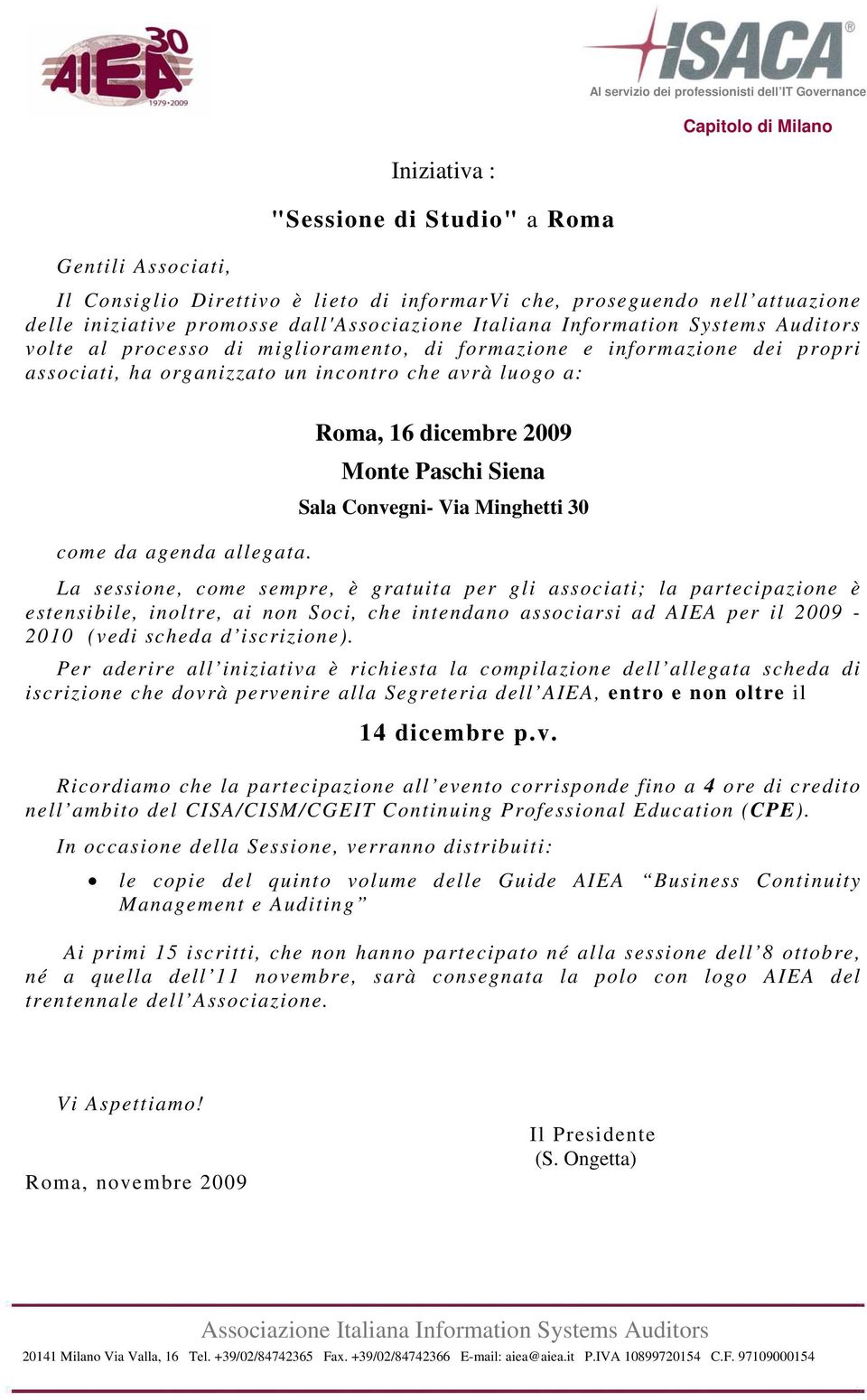 Roma, 16 dicembre 2009 Monte Paschi Siena Sala Convegni- Via Minghetti 30 La sessione, come sempre, è gratuita per gli associati; la partecipazione è estensibile, inoltre, ai non Soci, che intendano