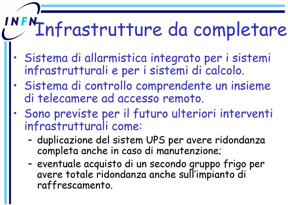 Sono previste per il futuro ulteriori interventi infrastrutturali come: duplicazione del sistem UPS per avere