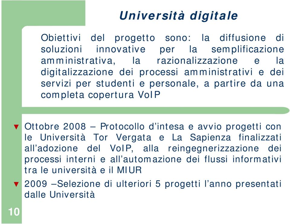 Protocollo d intesa e avvio progetti con le Università Tor Vergata e La Sapienza finalizzati all adozione del VoIP, alla reingegnerizzazione dei