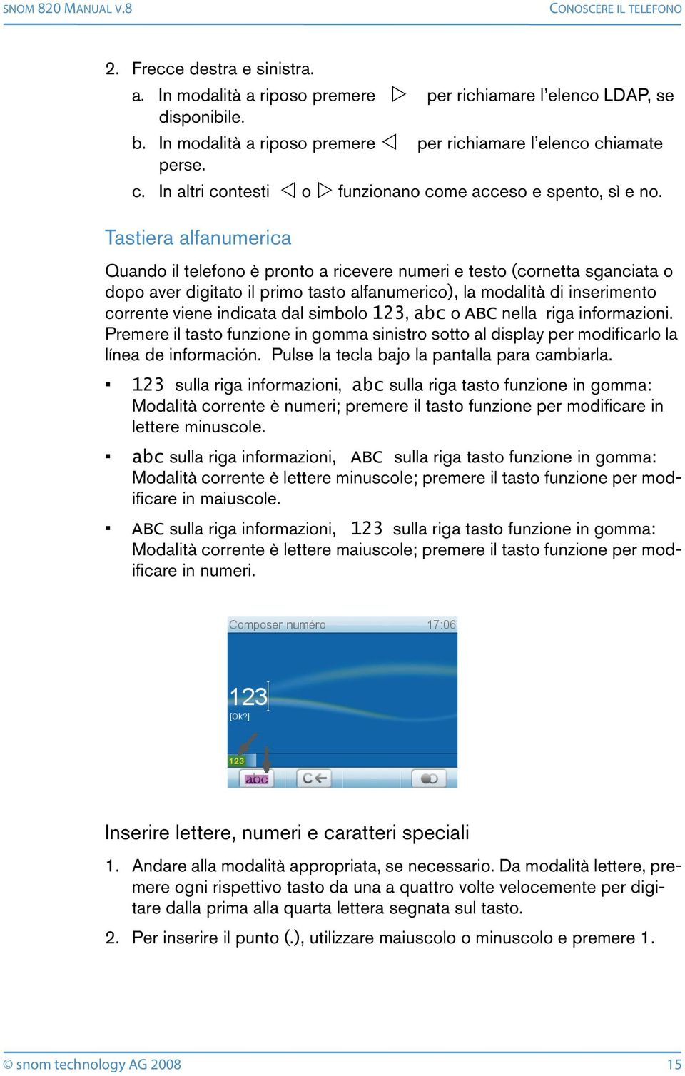 Tastiera alfanumerica Quando il telefono è pronto a ricevere numeri e testo (cornetta sganciata o dopo aver digitato il primo tasto alfanumerico), la modalità di inserimento corrente viene indicata