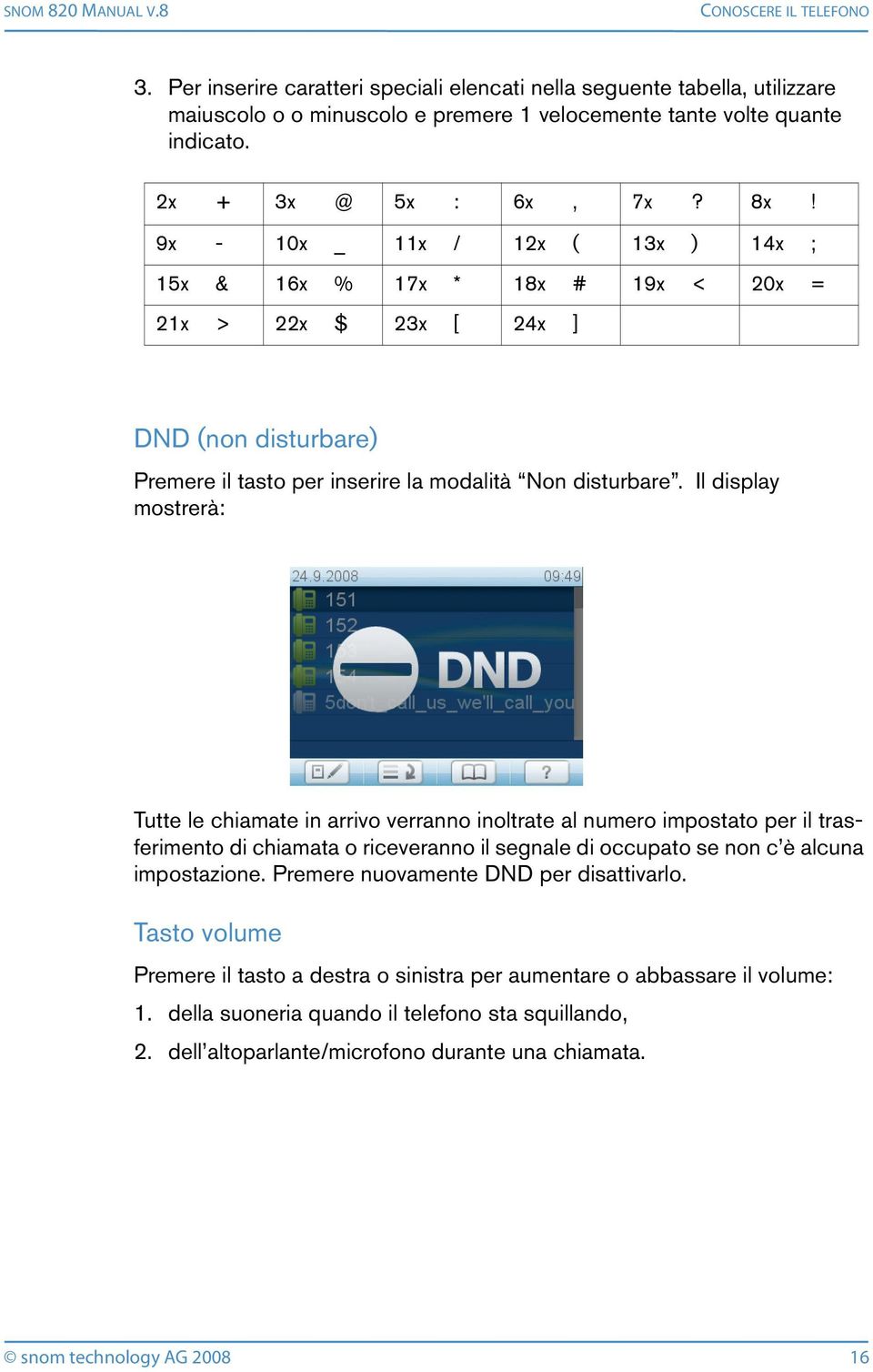 Il display mostrerà: Tutte le chiamate in arrivo verranno inoltrate al numero impostato per il trasferimento di chiamata o riceveranno il segnale di occupato se non c è alcuna impostazione.