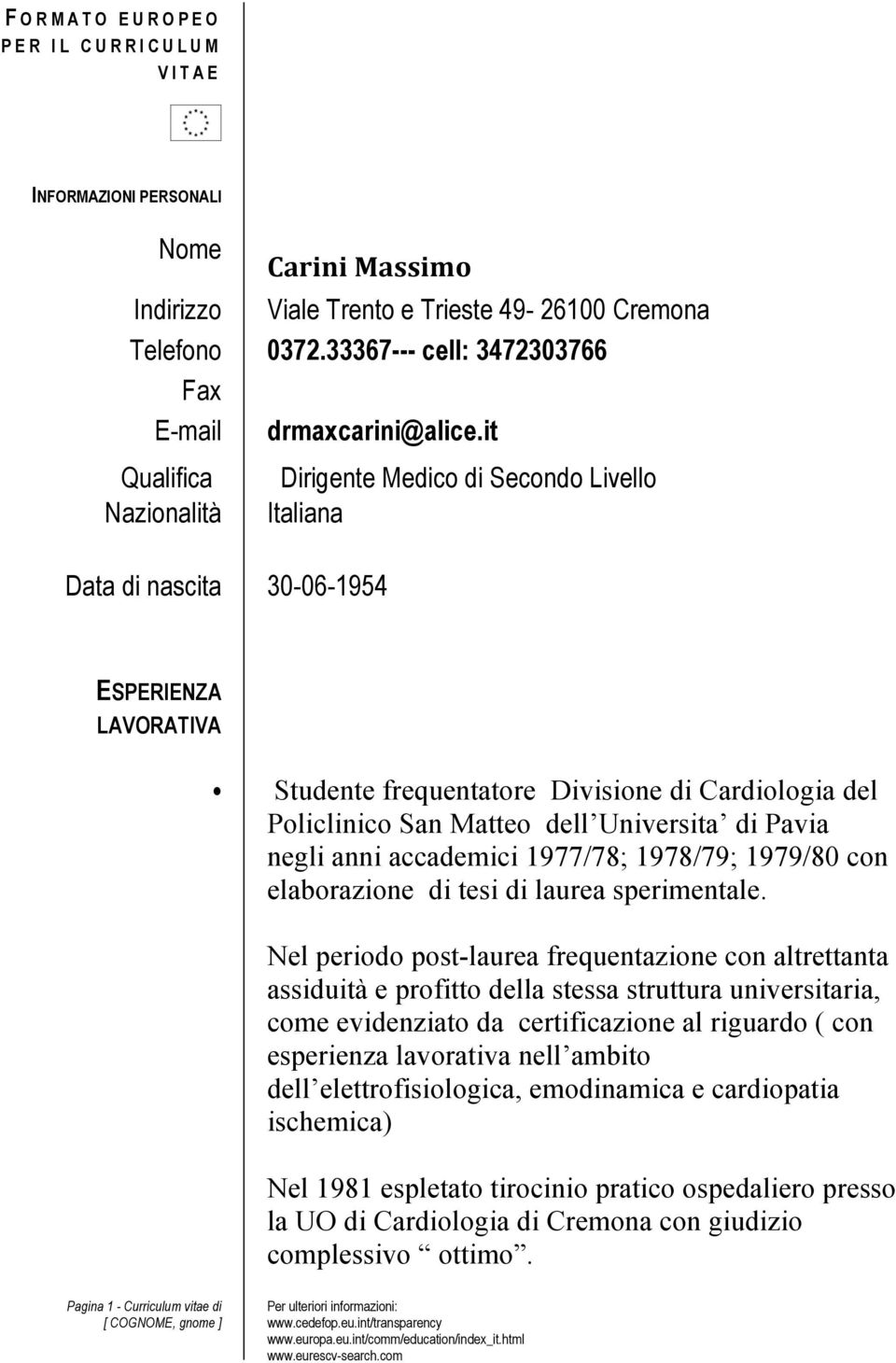 it Qualifica Nazionalità Data di nascita 30-06-1954 Dirigente Medico di Secondo Livello Italiana ESPERIENZA LAVORATIVA Studente frequentatore Divisione di Cardiologia del Policlinico San Matteo dell