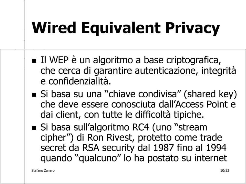 Si basa su una chiave condivisa (shared key) che deve essere conosciuta dall Access Point e dai client, con tutte