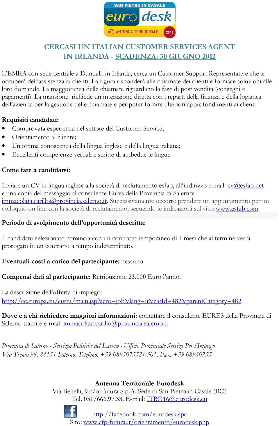 La mansione richiede un interazione diretta con i reparti della finanza e della logistica dell azienda per la gestione delle chiamate e per poter fornire ulteriori approfondimenti ai clienti