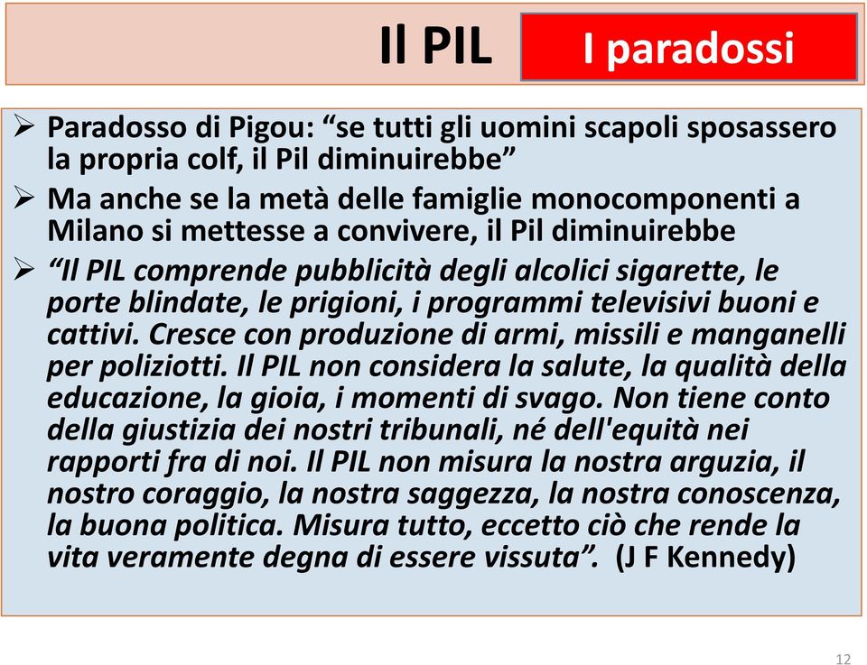 Cresce con produzione di armi, missili e manganelli per poliziotti. Il PIL non considera la salute, la qualità della educazione, la gioia, i momenti di svago.