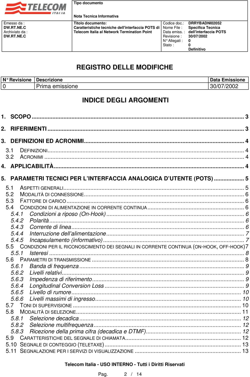 .. 6 5.3 FATTORE DI CARICO... 6 5.4 CONDIZIONI DI ALIMENTAZIONE IN CORRENTE CONTINUA... 6 5.4.1 Condizioni a riposo (On-Hook)... 6 5.4.2 Polarità... 6 5.4.3 Corrente di linea... 6 5.4.4 Interruzione dell alimentazione.