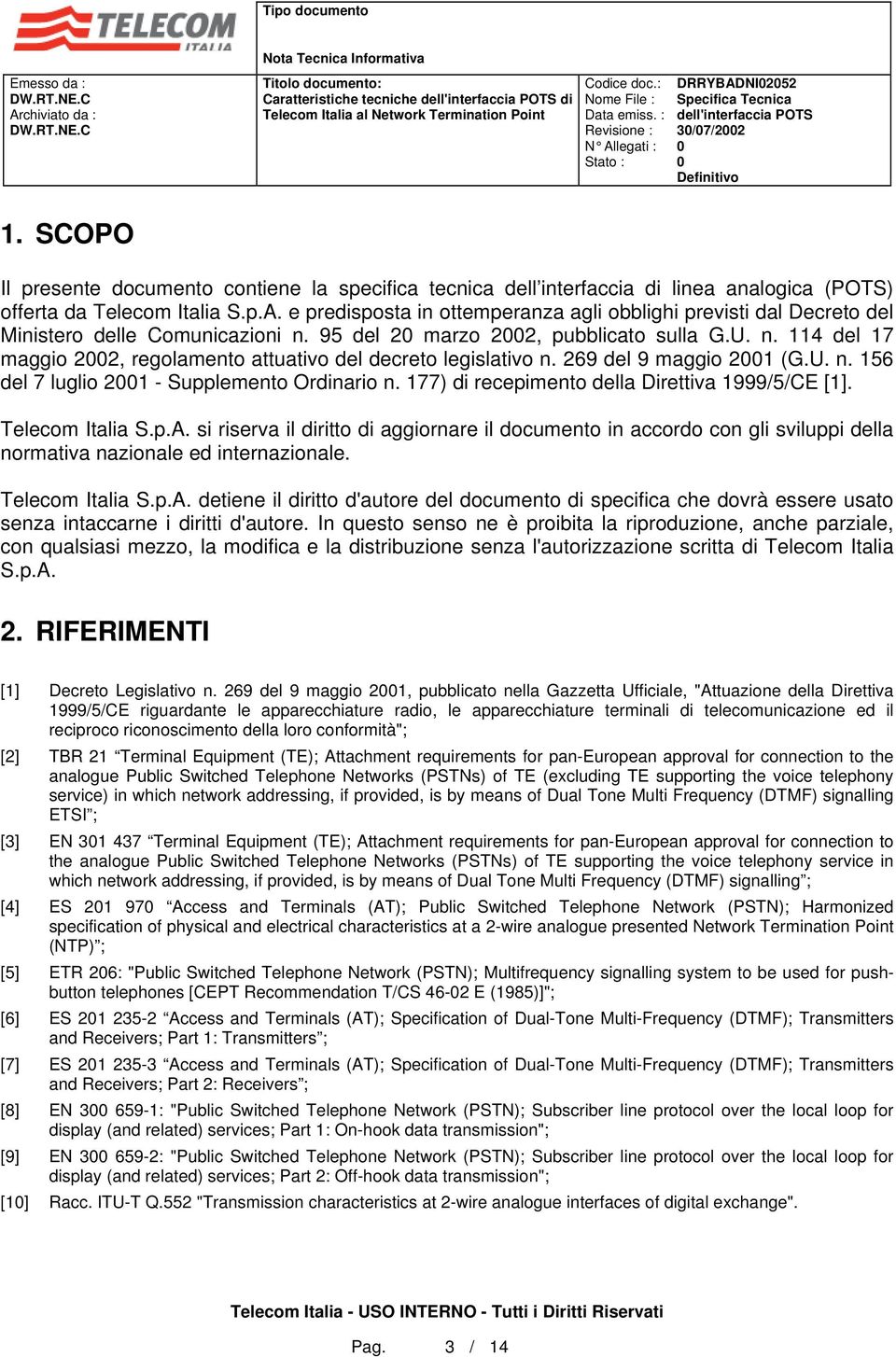 177) di recepimento della Direttiva 1999/5/CE [1]. Telecom Italia S.p.A. si riserva il diritto di aggiornare il documento in accordo con gli sviluppi della normativa nazionale ed internazionale.