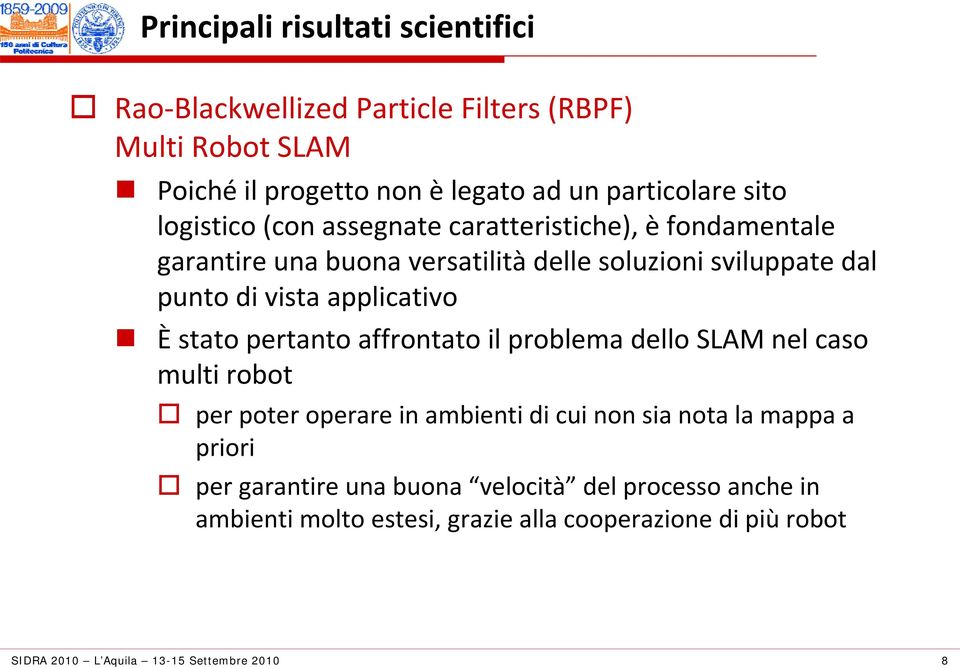 applicativo È stato pertanto affrontato il problema dello SLAM nel caso multi robot per poter operare in ambienti di cui non sia
