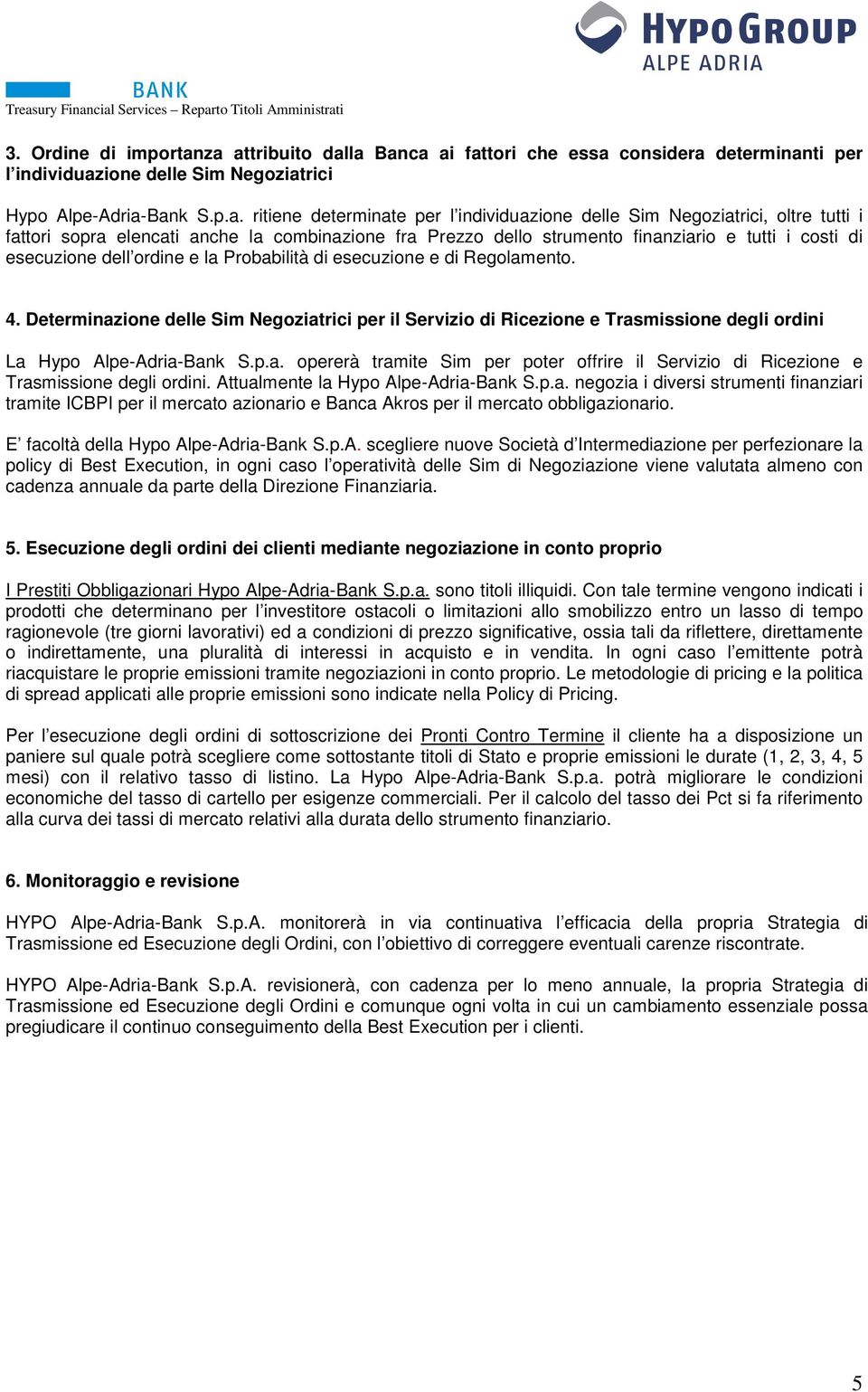 Negoziatrici, oltre tutti i fattori sopra elencati anche la combinazione fra Prezzo dello strumento finanziario e tutti i costi di esecuzione dell ordine e la Probabilità di esecuzione e di