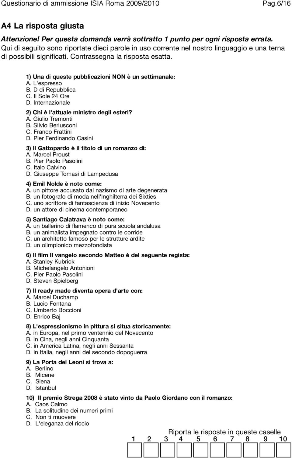 1) Una di queste pubblicazioni NON è un settimanale: A. L'espresso B. D di Repubblica C. Il Sole 24 Ore D. Internazionale 2) Chi è l'attuale ministro degli esteri? A. Giulio Tremonti B.