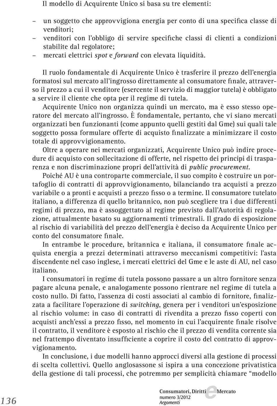 136 Il ruolo fondamntal di Acquirnt Unico è trasfrir il przzo dll nrgia formatosi sul mrcato all ingrosso dirttamnt al consumator final, attravrso il przzo a cui il vnditor (srcnt il srvizio di