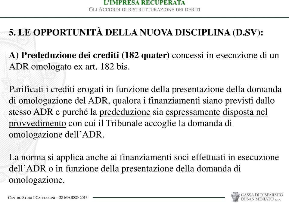 Parificati i crediti erogati in funzione della presentazione della domanda di omologazione del ADR, qualora i finanziamenti siano previsti dallo