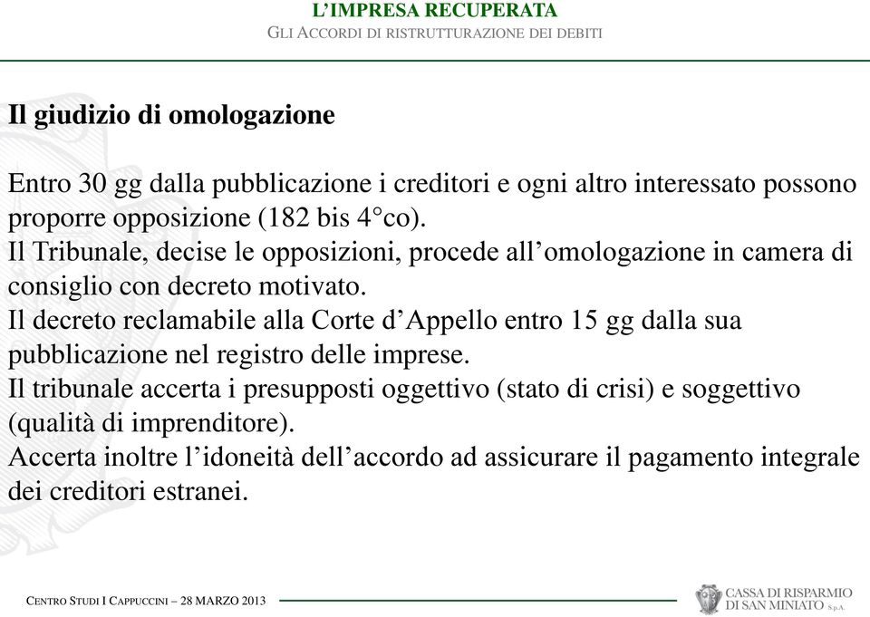 Il decreto reclamabile alla Corte d Appello entro 15 gg dalla sua pubblicazione nel registro delle imprese.