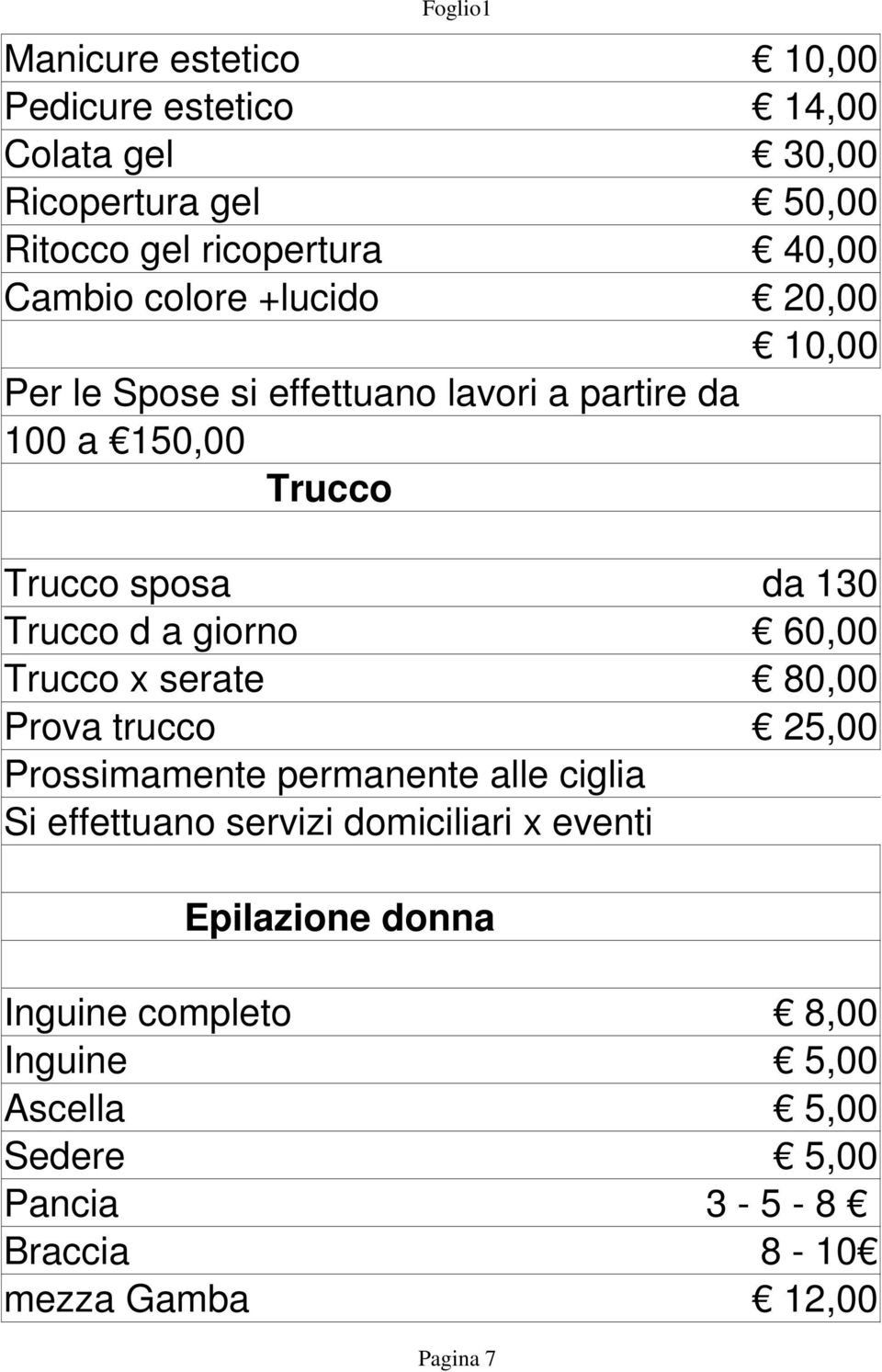 60,00 Trucco x serate 80,00 Prova trucco 25,00 Prossimamente permanente alle ciglia Si effettuano servizi domiciliari x eventi