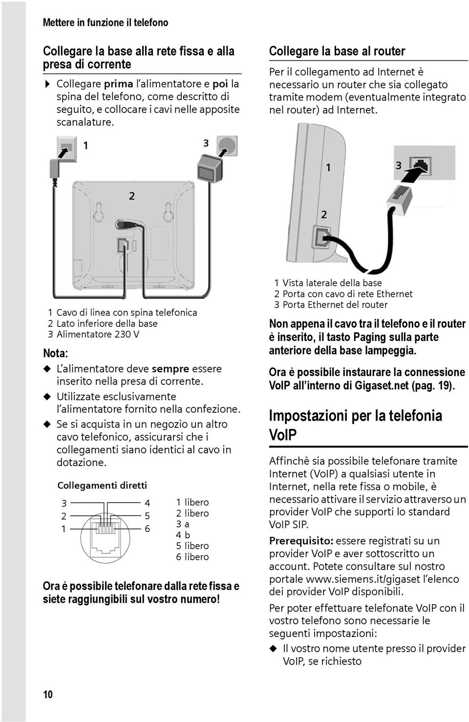 3 1 3 2 2 1 Cavo di linea con spina telefonica 2 Lato inferiore della base 3 Alimentatore 230 V u L alimentatore deve sempre essere inserito nella presa di corrente.