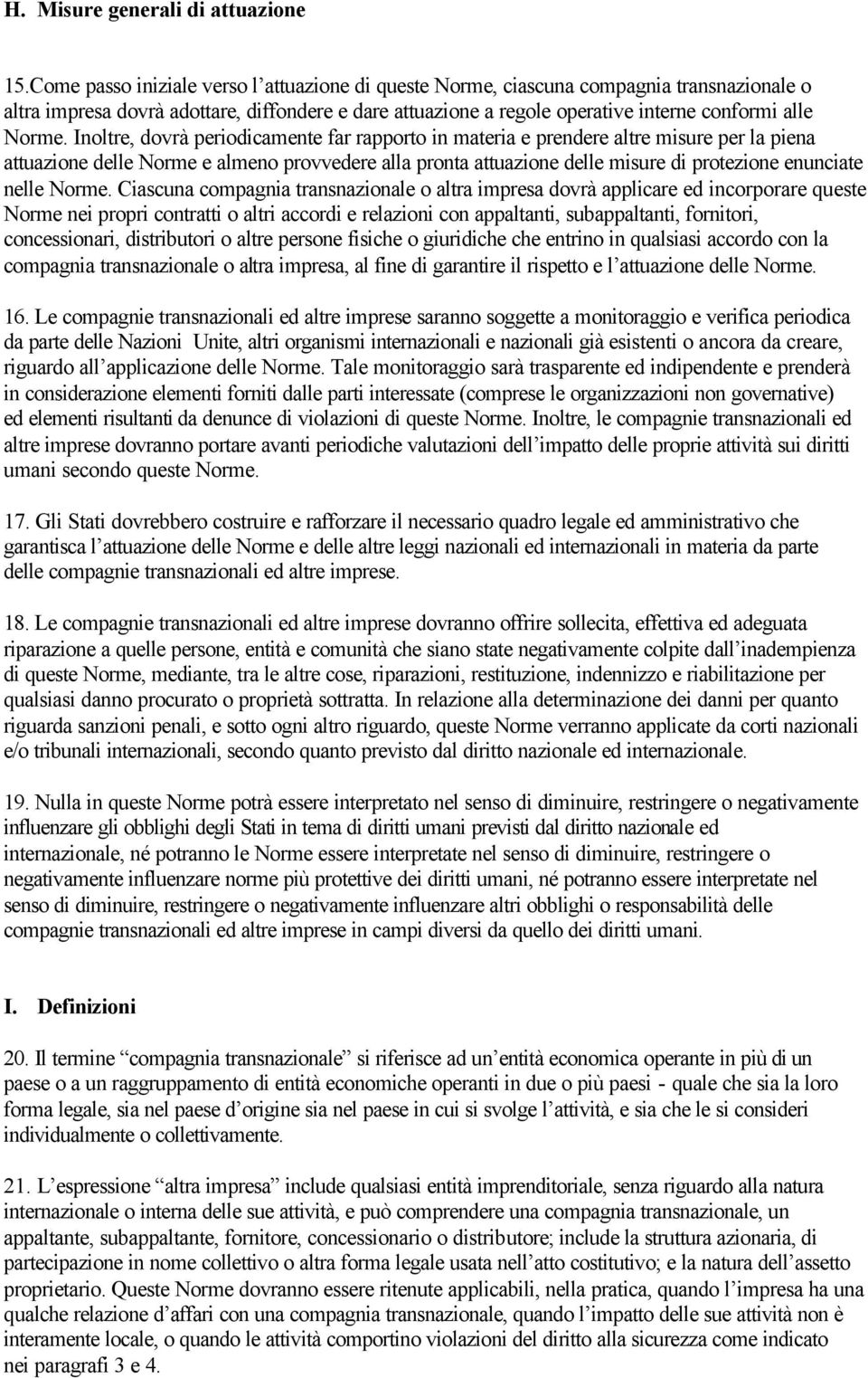 Inoltre, dovrà periodicamente far rapporto in materia e prendere altre misure per la piena attuazione delle Norme e almeno provvedere alla pronta attuazione delle misure di protezione enunciate nelle