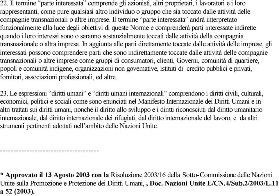 Il termine parte interessata andrà interpretato funzionalmente alla luce degli obiettivi di queste Norme e comprenderà parti interessate indirette quando i loro interessi sono o saranno