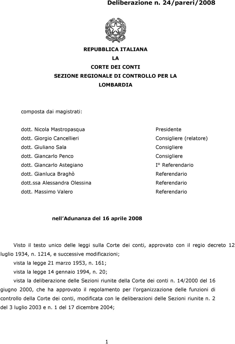 Massimo Valero Presidente Consigliere (relatore) Consigliere Consigliere I nell Adunanza del 16 aprile 2008 Visto il testo unico delle leggi sulla Corte dei conti, approvato con il regio decreto 12