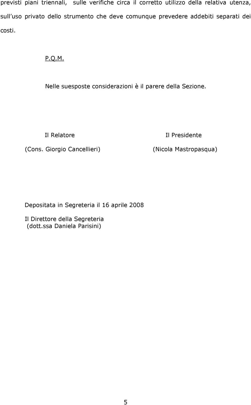 Nelle suesposte considerazioni è il parere della Sezione. Il Relatore (Cons.