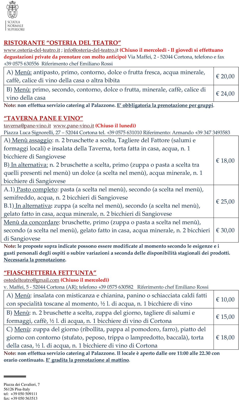 Menù: antipasto, primo, contorno, dolce o frutta fresca, acqua minerale, caffè, calice di vino della casa o altra bibita B) Menù: primo, secondo, contorno, dolce o frutta, minerale, caffè, calice di