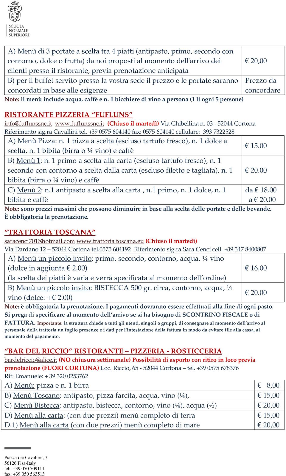 1 bicchiere di vino a persona (1 lt ogni 5 persone) Prezzo da concordare RISTORANTE PIZZERIA FUFLUNS info@fuflunssnc.it www.fuflunssnc.it (Chiuso il martedì) Via Ghibellina n.