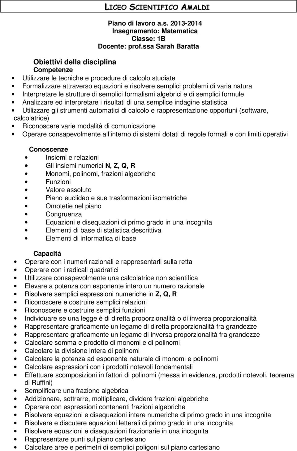 formalismi algbrici di smplici formul Analizzar d intrprtar i risultati di una smplic indagin statistica Utilizzar gli strumnti automatici di calcolo rapprsntazion opportuni (softwar, calcolatric)