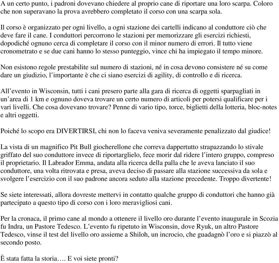 I conduttori percorrono le stazioni per memorizzare gli esercizi richiesti, dopodiché ognuno cerca di completare il corso con il minor numero di errori.