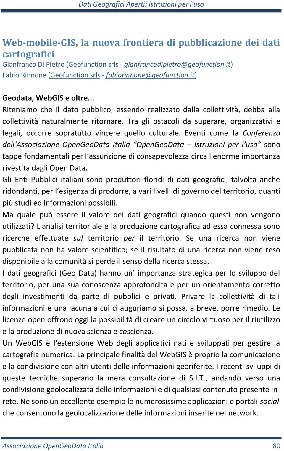 .. Riteniamo che il dato pubblico, essendo realizzato dalla collettività, debba alla collettività naturalmente ritornare.