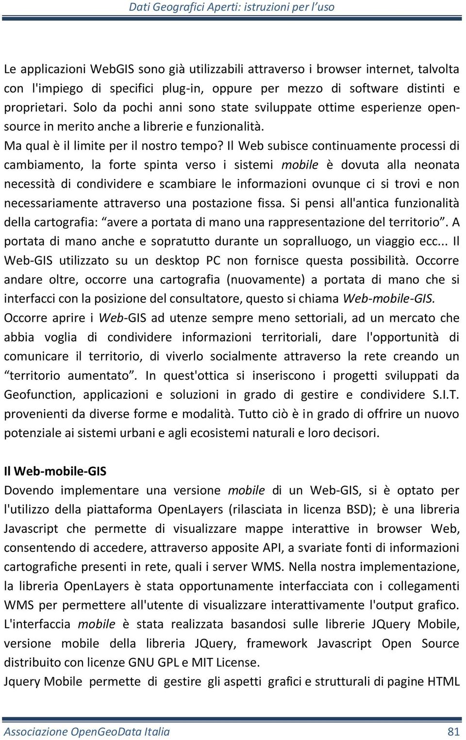 Il Web subisce continuamente processi di cambiamento, la forte spinta verso i sistemi mobile è dovuta alla neonata necessità di condividere e scambiare le informazioni ovunque ci si trovi e non