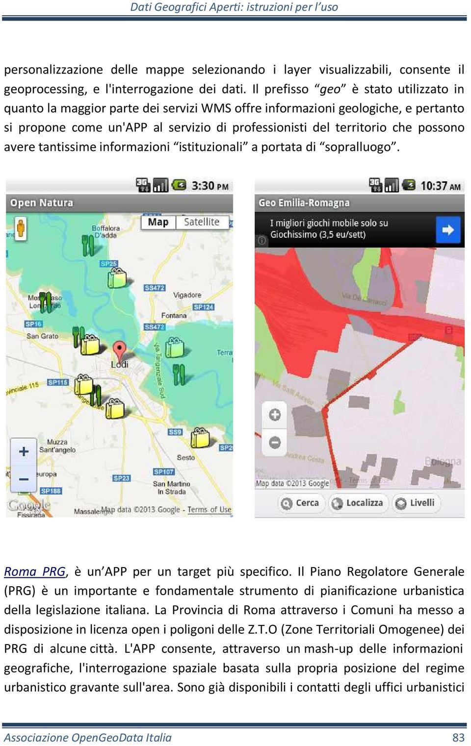 e e ta tissi e i fo azio i istituzio ali a po tata di sop alluogo. Roma PRG, è un APP per un target più specifico.