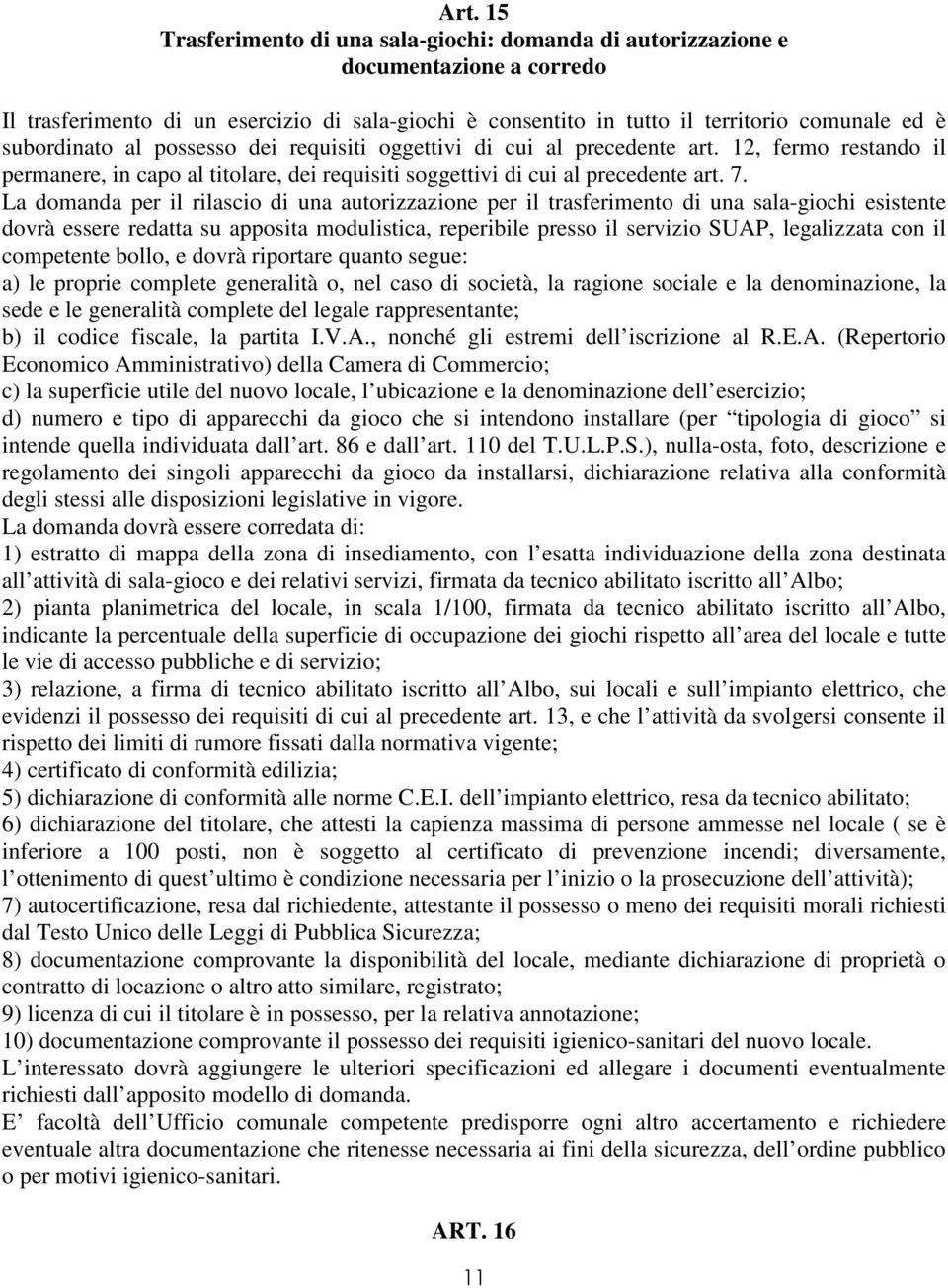 La domanda per il rilascio di una autorizzazione per il trasferimento di una sala-giochi esistente dovrà essere redatta su apposita modulistica, reperibile presso il servizio SUAP, legalizzata con il