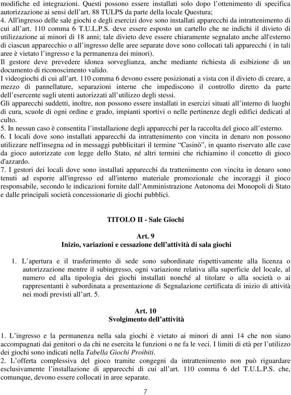 deve essere esposto un cartello che ne indichi il divieto di utilizzazione ai minori di 18 anni; tale divieto deve essere chiaramente segnalato anche all'esterno di ciascun apparecchio o all ingresso