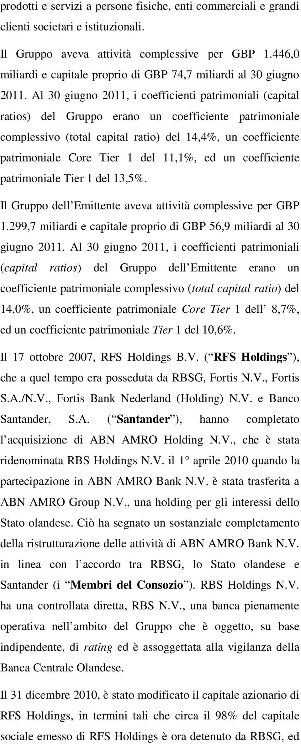 Al 30 giugno 2011, i coefficienti patrimoniali (capital ratios) del Gruppo erano un coefficiente patrimoniale complessivo (total capital ratio) del 14,4%, un coefficiente patrimoniale Core Tier 1 del