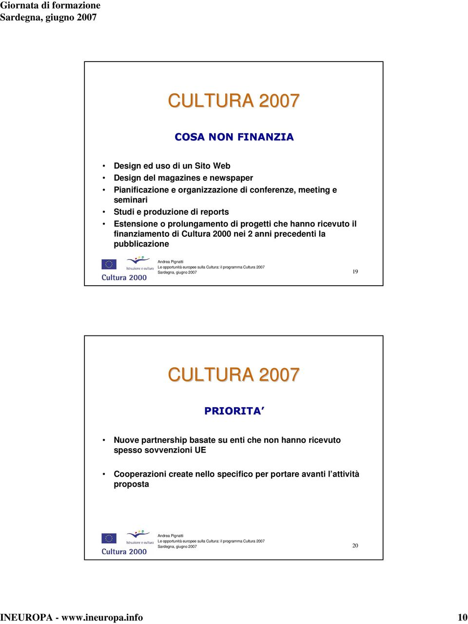 Cultura 2000 nei 2 anni precedenti la pubblicazione 19 PRIORITA Nuove partnership basate su enti che non hanno ricevuto spesso