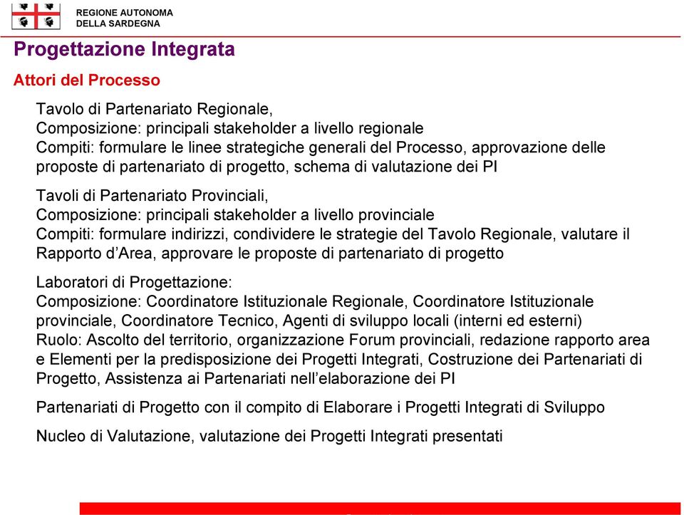 condividere le strategie del Tavolo Regionale, valutare il Rapporto d Area, approvare le proposte di partenariato di progetto Laboratori di Progettazione: Composizione: Coordinatore Istituzionale