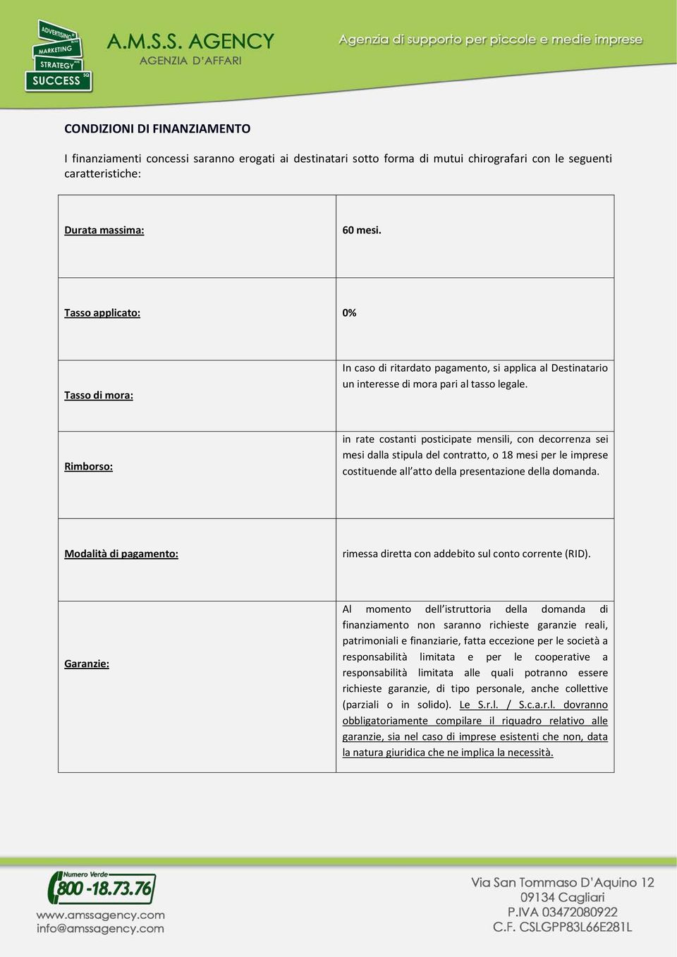 Rimborso: in rate costanti posticipate mensili, con decorrenza sei mesi dalla stipula del contratto, o 18 mesi per le imprese costituende all atto della presentazione della domanda.