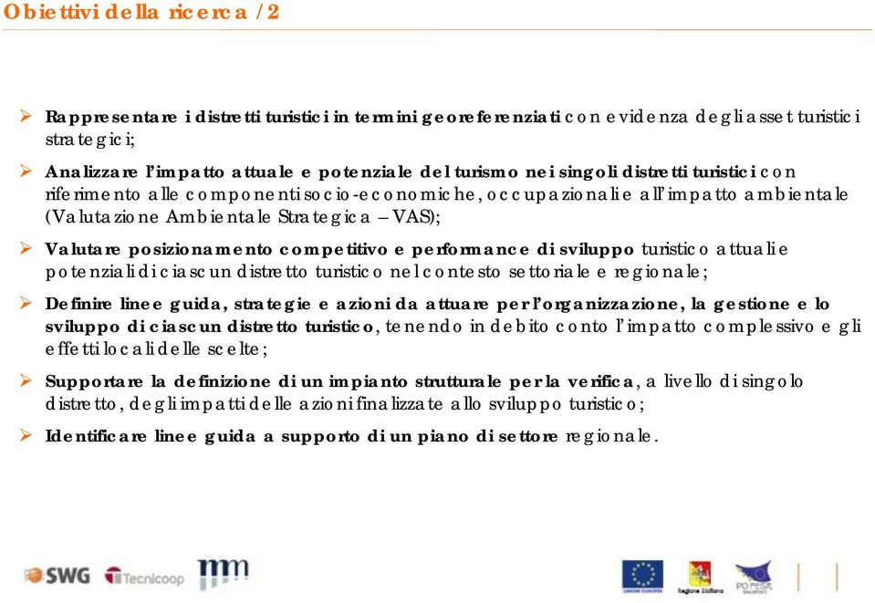 performance di sviluppo turistico attuali e potenziali di ciascun distretto turistico nel contesto settoriale e regionale; Definire linee guida, strategie e azioni da attuare per l organizzazione, la