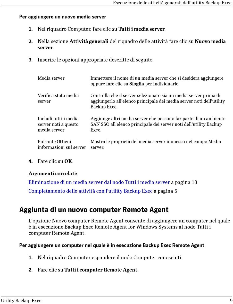 Media server Verifica stato media server Includi tutti i media server noti a questo media server Pulsante Ottieni informazioni sul server Immettere il nome di un media server che si desidera